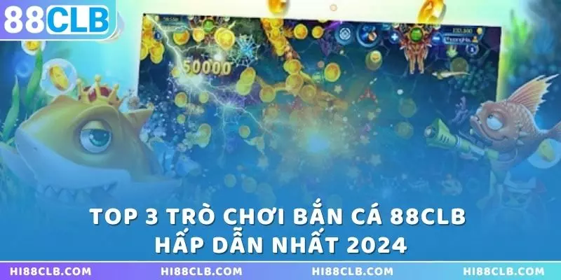 kham-pha-top-3-tro-choi-ban-ca-88clb-hap-dan-nhat-2024