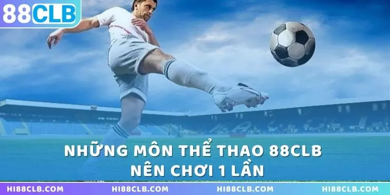 nhung-mon-the-thao-88clb-ma-ban-nen-choi-1-lan