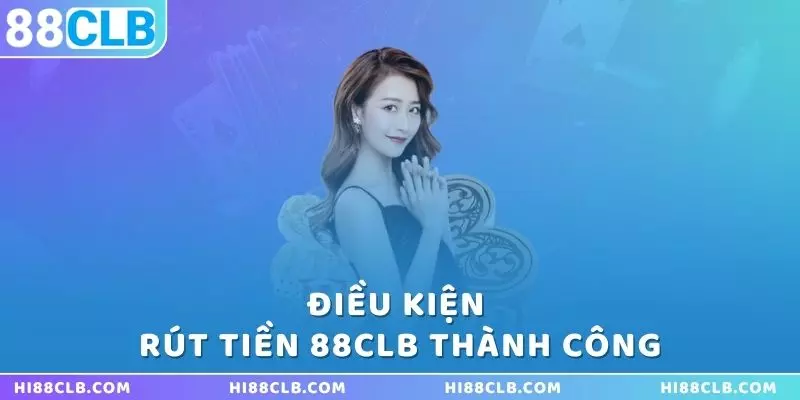 nhung-dieu-kien-can-co-de-rut-tien-88clb-thanh-cong