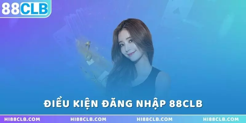 nhung-dieu-kien-can-dap-ung-khi-thuc-hien-dang-nhap-88clb