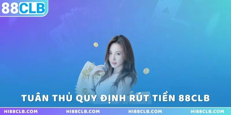 tuan-thu-quy-dinh-rut-tien-88clb-ve-gia-tri-toi-thieu-va-toi-da