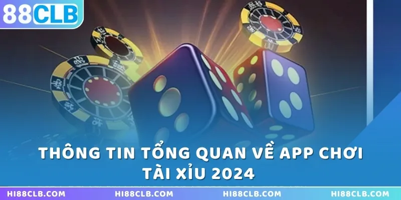 Thông tin tổng quan về app chơi Tài Xỉu 2024 