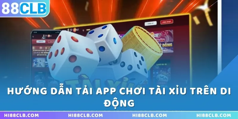 Hướng dẫn tải app chơi Tài Xỉu trên di động