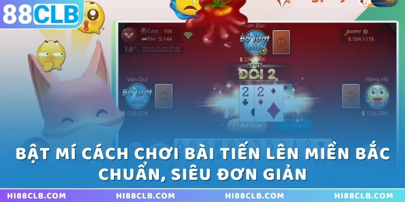 Bật mí cách chơi bài tiến lên miền Bắc chuẩn, siêu đơn giản