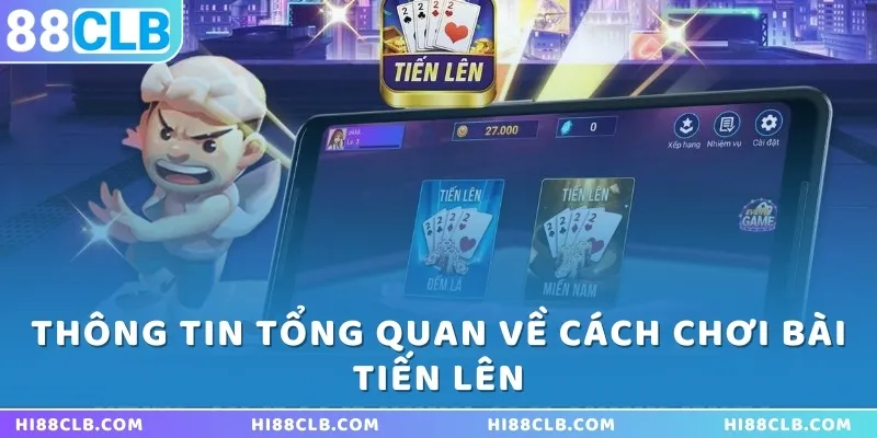 Thông tin tổng quan về cách chơi bài Tiến Lên